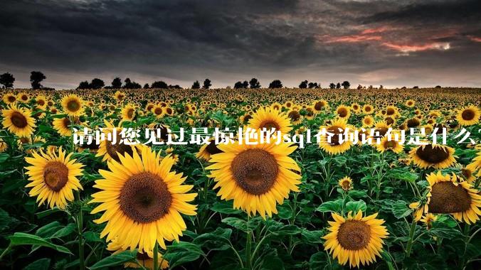 请问您见过最惊艳的sql查询语句是什么？
