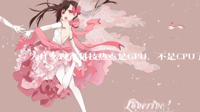 为什么现在科技热点是GPU，不是CPU了？