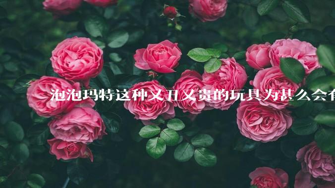 泡泡玛特这种又丑又贵的玩具为甚么会有人买？